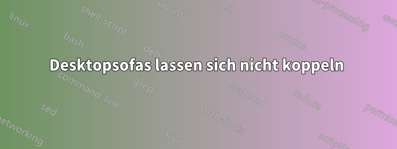 Desktopsofas lassen sich nicht koppeln