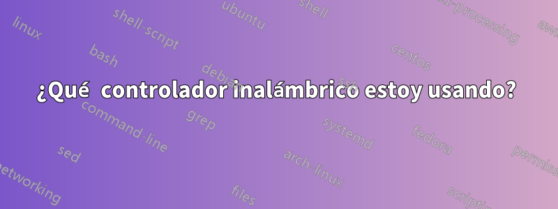 ¿Qué controlador inalámbrico estoy usando?