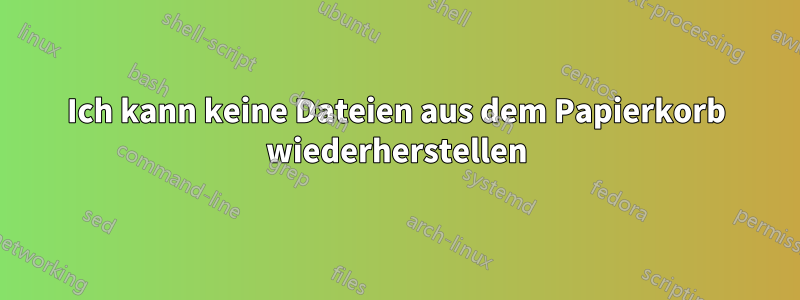 Ich kann keine Dateien aus dem Papierkorb wiederherstellen