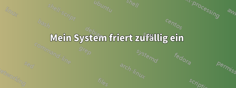 Mein System friert zufällig ein