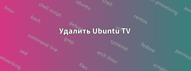 Удалить Ubuntu TV