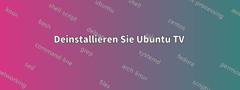 Deinstallieren Sie Ubuntu TV