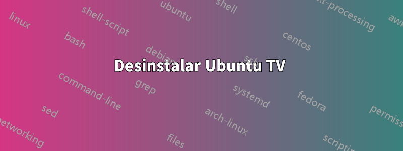 Desinstalar Ubuntu TV