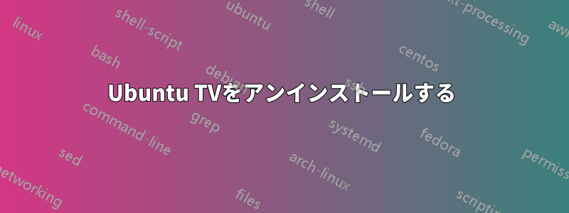 Ubuntu TVをアンインストールする