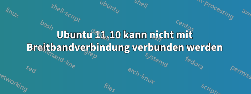 Ubuntu 11.10 kann nicht mit Breitbandverbindung verbunden werden