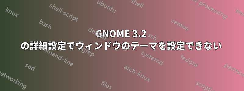 GNOME 3.2 の詳細設定でウィンドウのテーマを設定できない