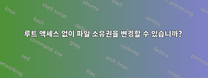 루트 액세스 없이 파일 소유권을 변경할 수 있습니까?