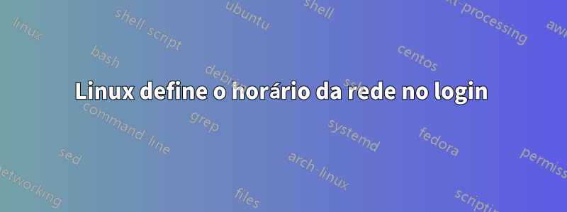 Linux define o horário da rede no login