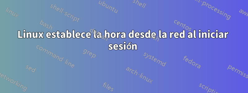 Linux establece la hora desde la red al iniciar sesión