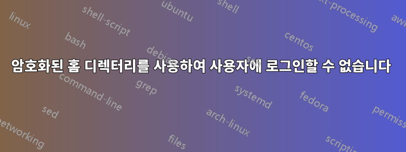 암호화된 홈 디렉터리를 사용하여 사용자에 로그인할 수 없습니다