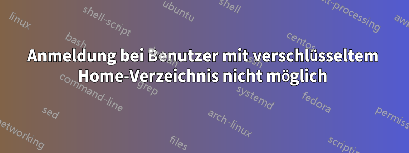 Anmeldung bei Benutzer mit verschlüsseltem Home-Verzeichnis nicht möglich