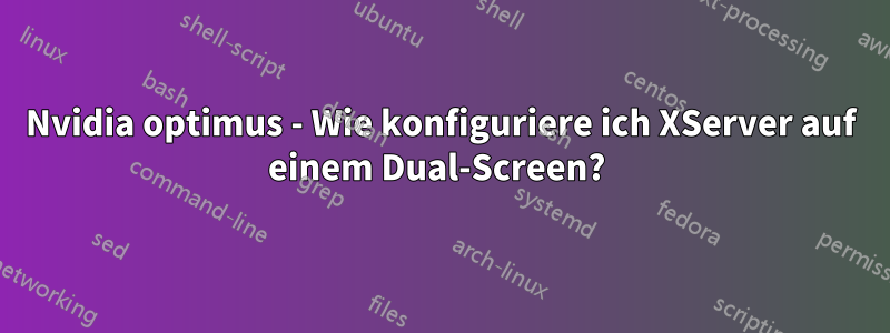 Nvidia optimus - Wie konfiguriere ich XServer auf einem Dual-Screen? 