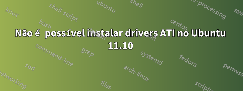 Não é possível instalar drivers ATI no Ubuntu 11.10