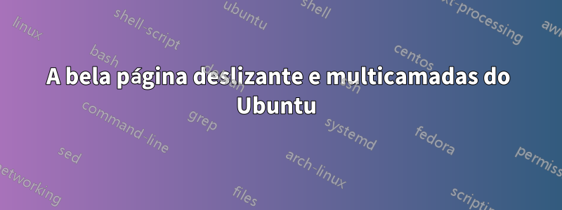 A bela página deslizante e multicamadas do Ubuntu 