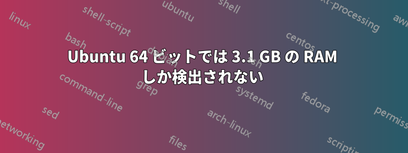 Ubuntu 64 ビットでは 3.1 GB の RAM しか検出されない