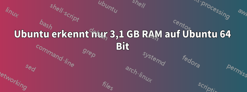 Ubuntu erkennt nur 3,1 GB RAM auf Ubuntu 64 Bit