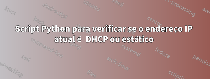 Script Python para verificar se o endereço IP atual é DHCP ou estático