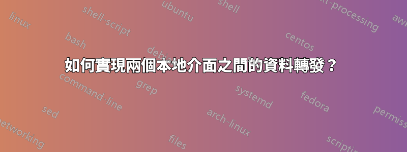 如何實現兩個本地介面之間的資料轉發？