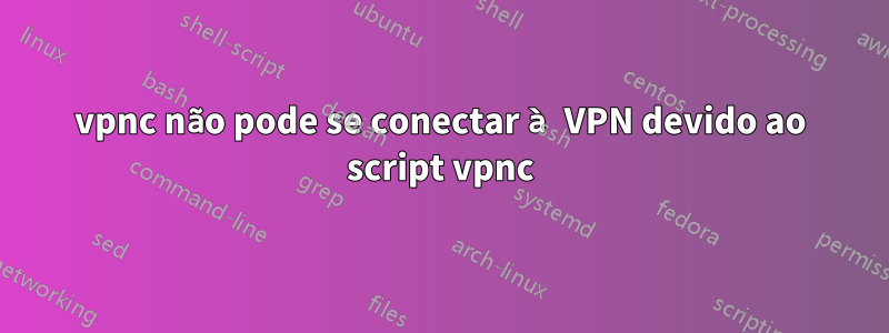 vpnc não pode se conectar à VPN devido ao script vpnc