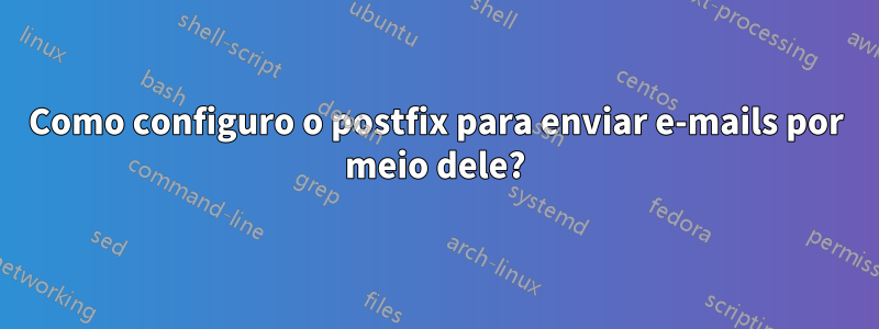 Como configuro o postfix para enviar e-mails por meio dele?