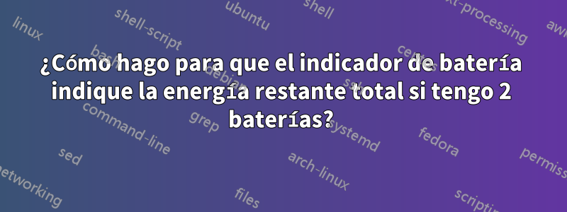 ¿Cómo hago para que el indicador de batería indique la energía restante total si tengo 2 baterías?