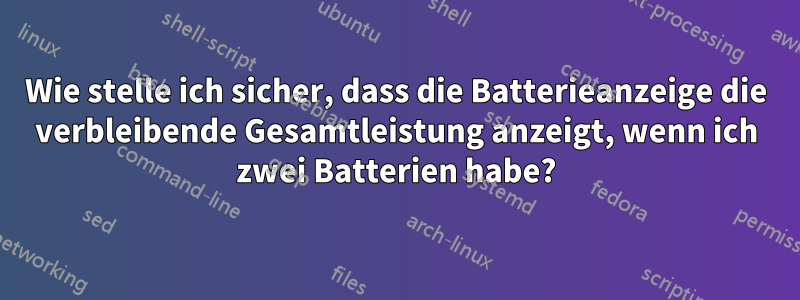 Wie stelle ich sicher, dass die Batterieanzeige die verbleibende Gesamtleistung anzeigt, wenn ich zwei Batterien habe?