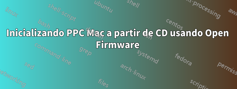 Inicializando PPC Mac a partir de CD usando Open Firmware