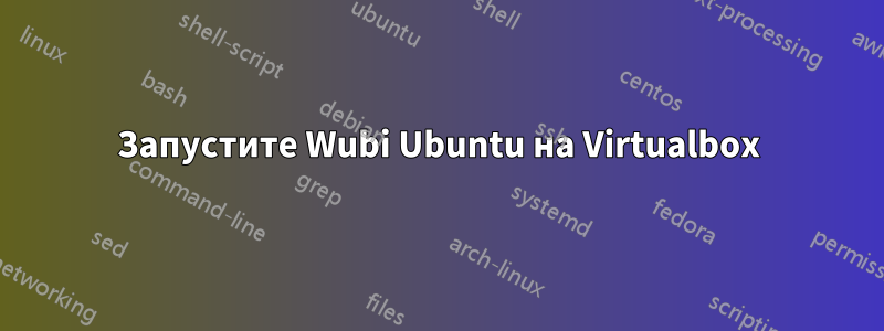 Запустите Wubi Ubuntu на Virtualbox