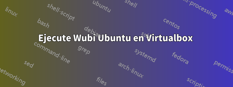 Ejecute Wubi Ubuntu en Virtualbox