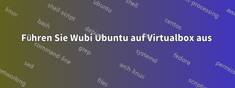 Führen Sie Wubi Ubuntu auf Virtualbox aus