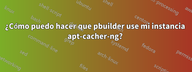 ¿Cómo puedo hacer que pbuilder use mi instancia apt-cacher-ng?