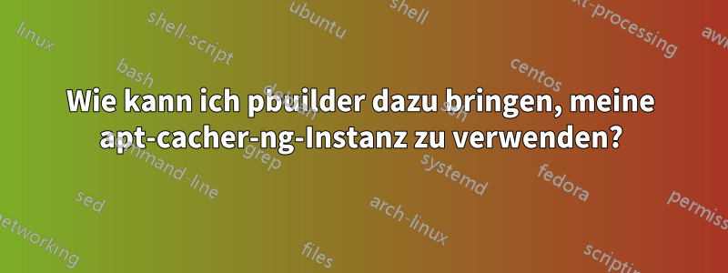 Wie kann ich pbuilder dazu bringen, meine apt-cacher-ng-Instanz zu verwenden?