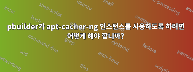 pbuilder가 apt-cacher-ng 인스턴스를 사용하도록 하려면 어떻게 해야 합니까?