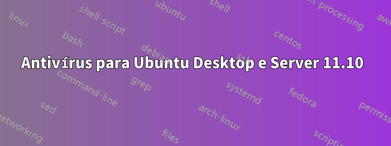 Antivírus para Ubuntu Desktop e Server 11.10 