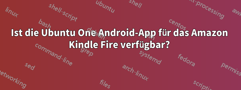 Ist die Ubuntu One Android-App für das Amazon Kindle Fire verfügbar?