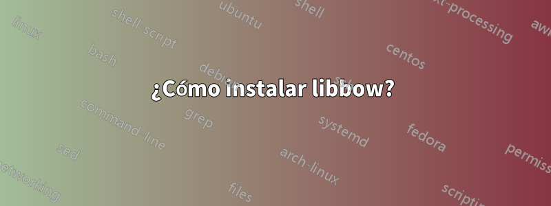 ¿Cómo instalar libbow?