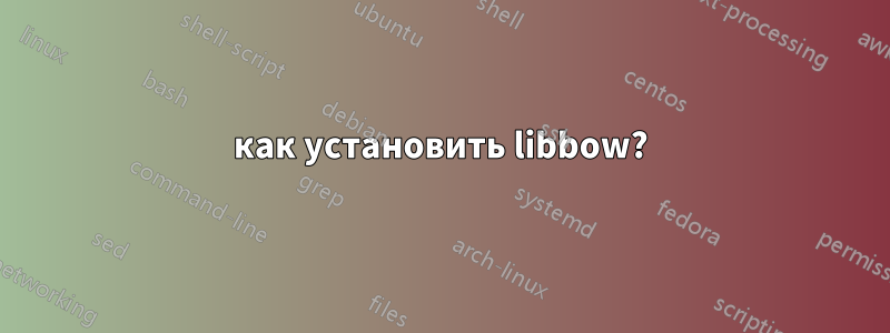 как установить libbow?