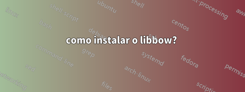 como instalar o libbow?