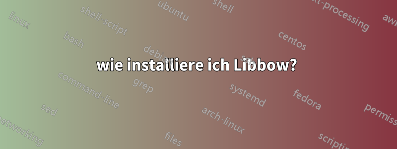 wie installiere ich Libbow?