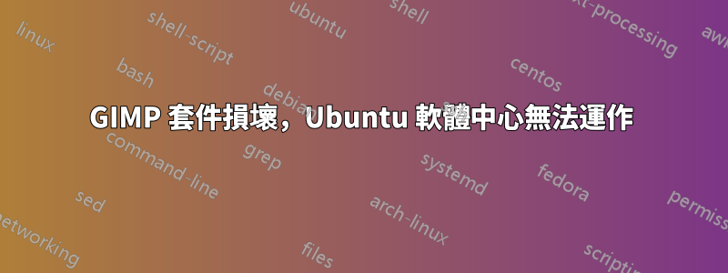 GIMP 套件損壞，Ubuntu 軟體中心無法運作