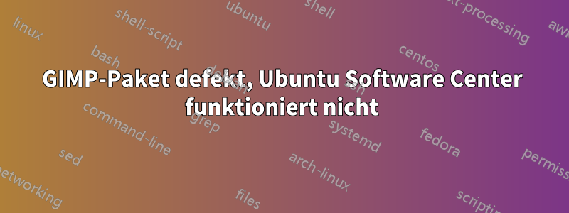 GIMP-Paket defekt, Ubuntu Software Center funktioniert nicht