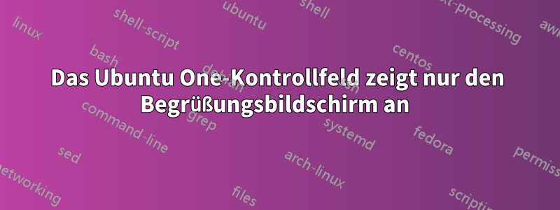 Das Ubuntu One-Kontrollfeld zeigt nur den Begrüßungsbildschirm an 