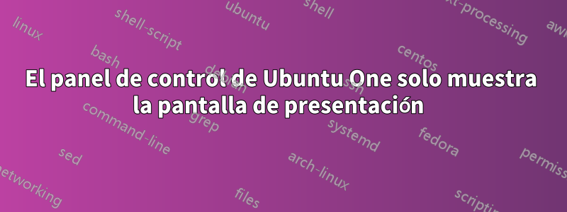 El panel de control de Ubuntu One solo muestra la pantalla de presentación 