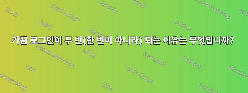 가끔 로그인이 두 번(한 번이 아니라) 되는 이유는 무엇입니까?