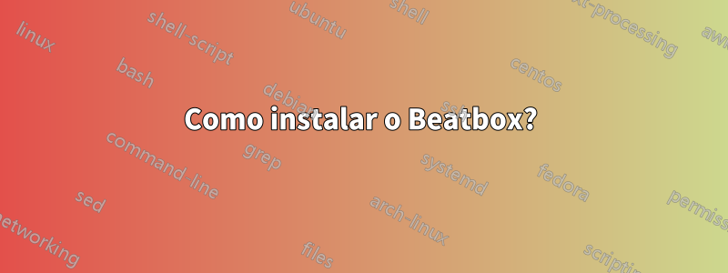 Como instalar o Beatbox?