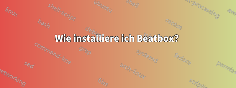 Wie installiere ich Beatbox?