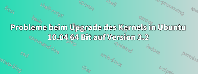 Probleme beim Upgrade des Kernels in Ubuntu 10.04 64 Bit auf Version 3.2