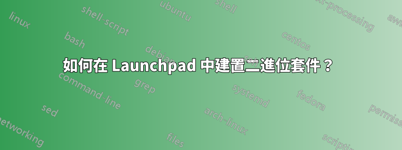 如何在 Launchpad 中建置二進位套件？