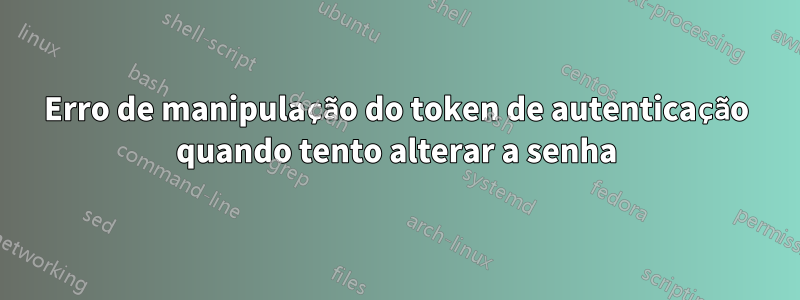 Erro de manipulação do token de autenticação quando tento alterar a senha