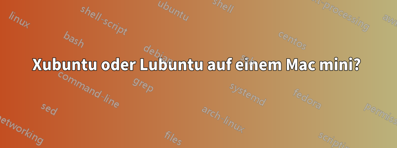 Xubuntu oder Lubuntu auf einem Mac mini?